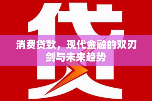 镇海消费贷款，现代金融的双刃剑与未来趋势