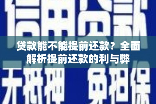 镇海贷款能不能提前还款？全面解析提前还款的利与弊