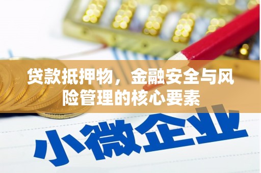 镇海贷款抵押物，金融安全与风险管理的核心要素