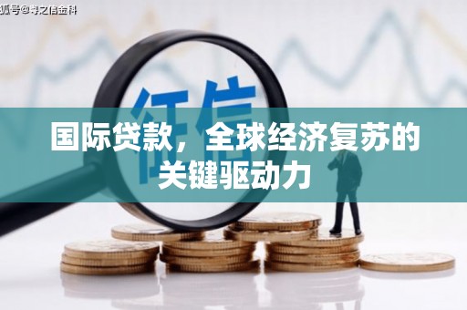 镇海国际贷款，全球经济复苏的关键驱动力