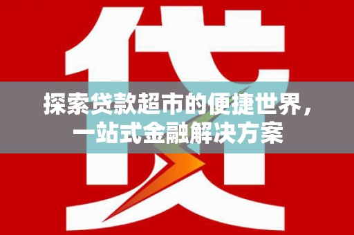 镇海探索贷款超市的便捷世界，一站式金融解决方案