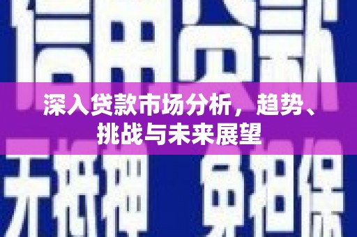镇海深入贷款市场分析，趋势、挑战与未来展望