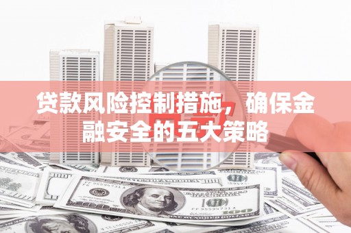 镇海贷款风险控制措施，确保金融安全的五大策略