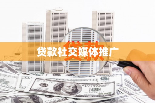 镇海贷款社交媒体推广