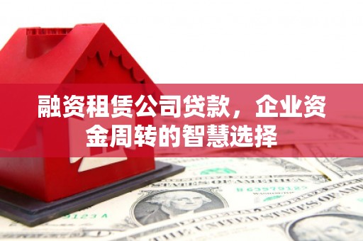 镇海融资租赁公司贷款，企业资金周转的智慧选择