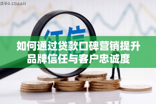 镇海如何通过贷款口碑营销提升品牌信任与客户忠诚度