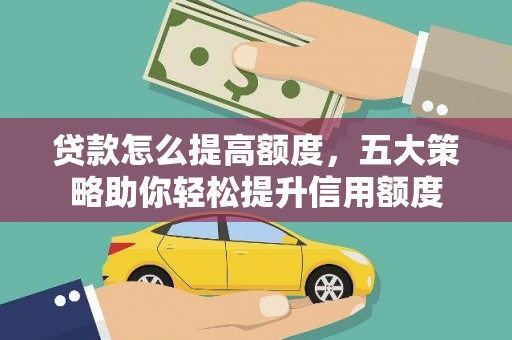 镇海贷款怎么提高额度，五大策略助你轻松提升信用额度