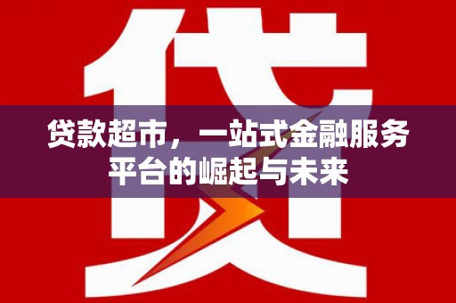 镇海贷款超市，一站式金融服务平台的崛起与未来