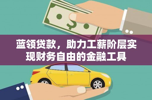 镇海蓝领贷款，助力工薪阶层实现财务自由的金融工具